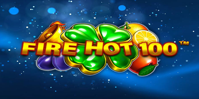 Cara Dan Trik Ampuh Menang Besar Di Slot Fire Hot 100